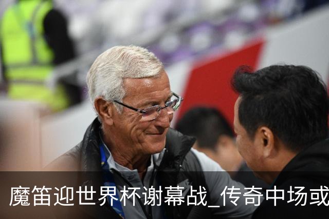 魔笛迎世界杯"谢幕战" 传奇中场或荣膺全场最佳
