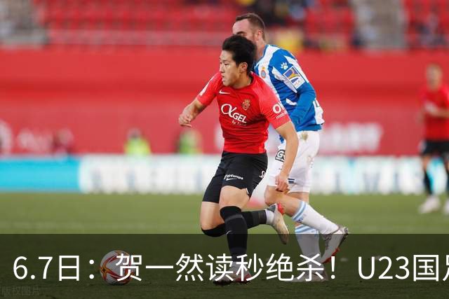 6.7日：贺一然读秒绝杀！U23国足击败塔吉克赛后评分：2号最佳依木兰高分